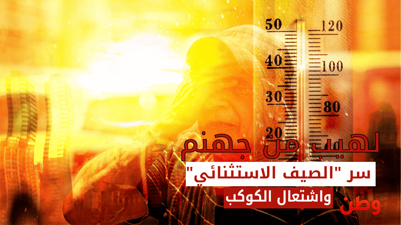 لهيب من جهنم.. سر “الصيف الاستثنائي” واشتعال الكوكب.. فما الحل؟! ارتفاع درجات الحرارة العالمية