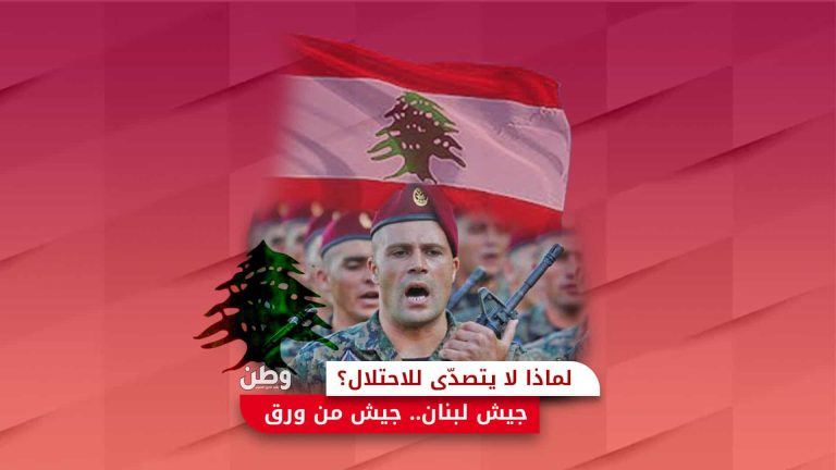 لماذا لا يتصدى للاحتلال؟.. جيش لبنان.. جيش من ورق الجيش اللبناني