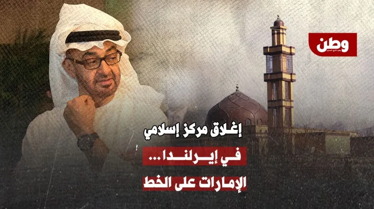 حرب ناعمة على الإسلام.. الإمارات تتورط في تدمير مؤسسات المسلمين بأوروبا الإمارات تغلق أكبر مركز إسلامي في إيرلندا