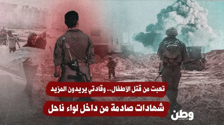 “تعبت من قتل الأطفال”.. شهادات صادمة من داخل لواء ناحال الإسرائيلي