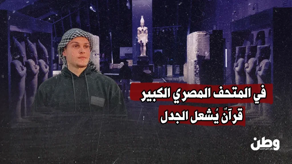 في المتحف المصري الكبير.. قرآنٌ يُشعل الجدل في المتحف المصري الكبير.. قرآنٌ يُشعل الجدل