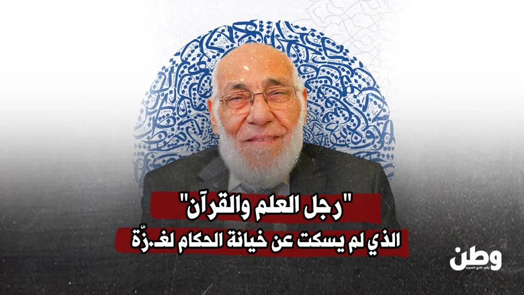رجل العلم والقرآن.. الذي لم يسكت عن خيانة الحكام لغزة زغلول النجار